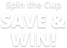 SPIN THE CUP SAVE AND WIN!